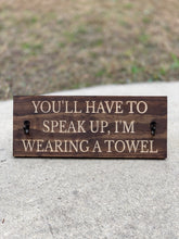Load image into Gallery viewer, You'll have to speak up, I'm wearing a towel sign