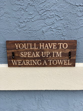 Load image into Gallery viewer, You'll have to speak up, I'm wearing a towel sign