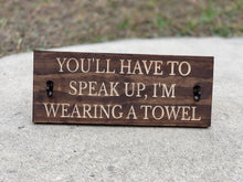 Load image into Gallery viewer, You'll have to speak up, I'm wearing a towel sign