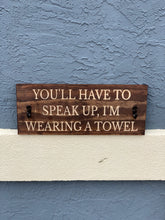 Load image into Gallery viewer, You'll have to speak up, I'm wearing a towel sign