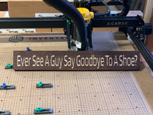Load image into Gallery viewer, Ever See A Guy Say Goodbye To A Shoe? sign
