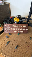 Load image into Gallery viewer, “Tv respects me. It laughs with me, not at me” - sign
