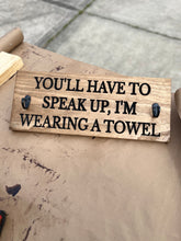 Load image into Gallery viewer, You&#39;ll have to speak up, I&#39;m wearing a towel sign
