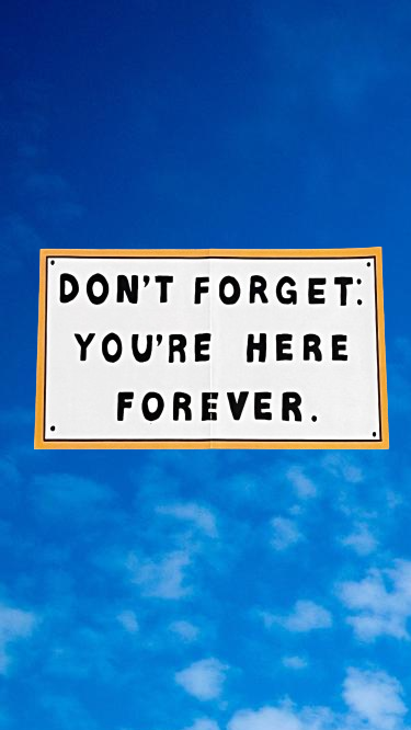 Don't Forget You're Here Forever print