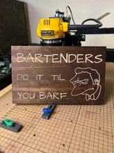 Load image into Gallery viewer, Bartenders do it &#39;Til you barf sign
