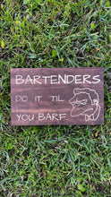 Load image into Gallery viewer, Bartenders do it &#39;Til you barf sign
