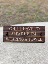 Load image into Gallery viewer, You&#39;ll have to speak up, I&#39;m wearing a towel sign
