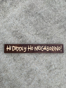 Hi Diddly Ho Neighborino sign