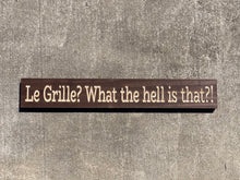 Load image into Gallery viewer, Le Grill? What the hell is that?! sign
