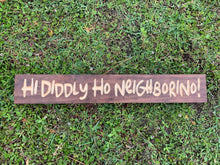 Load image into Gallery viewer, Hi Diddly Ho Neighborino sign
